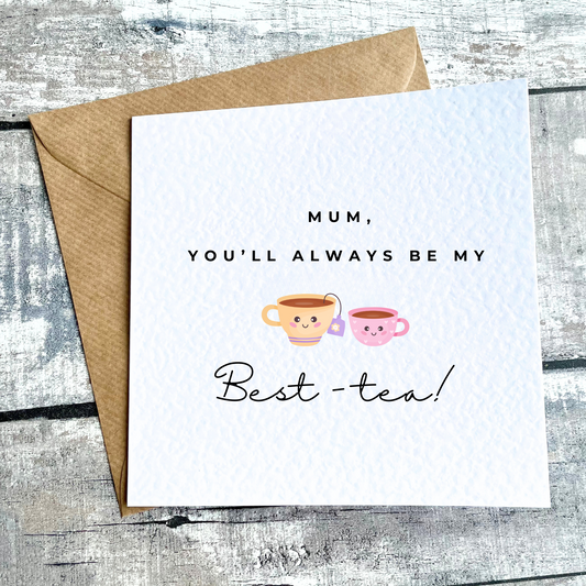 Mum, You'll Always Be My Best-tea Card | Mother's Day